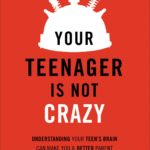 Your Teenager Is Not Crazy