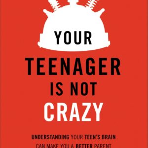 Your Teenager Is Not Crazy