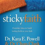 Sticky Faith: Everyday Ideas to Build Lasting Faith in Your Kids