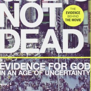 God’s Not Dead: Evidence For God In An Age Of Uncertainty