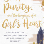 Sex, Purity, And The Longings Of A Girl’s Heart